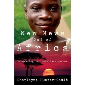 New News Out of Africa: Uncovering Africa's Renaissance -- Charlayne Hunter-Gaul